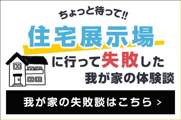 住宅展示場に行って失敗した我が家の体験談をご紹介