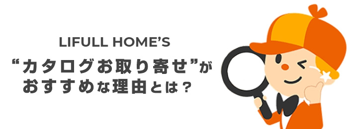 「LIFULL HOME'Sのカタログお取り寄せ」のおすすめポイント3つ!